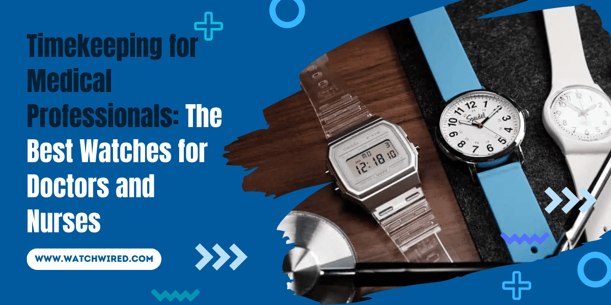 Simple Watch Doctors Best Watches for Doctors and Nurses: A Comprehensive Guide | WatchWired
